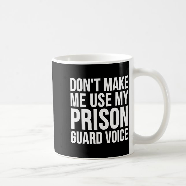 Mug Prison Guard Funny - Don't Make Me Use My  (Droite)