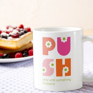 Mug PUSH Priez Jusqu'À Ce Que Quelque Chose Arrive Ros