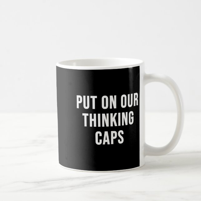 Mug Put On Our Thinking Caps  (Droite)