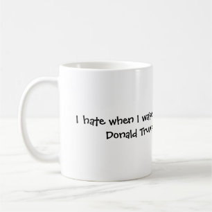 Mug quand je me réveille et Donald Trump est toujours