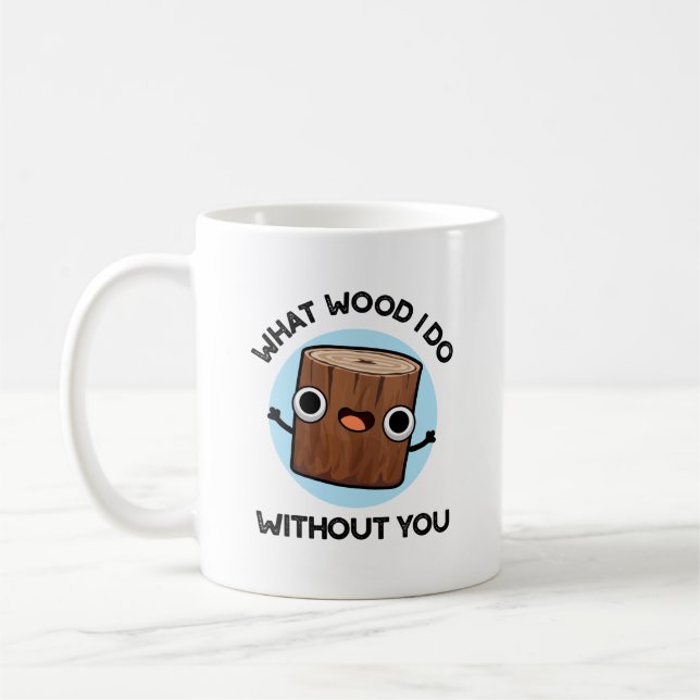 Mug Quel Bois Je Fais Sans Toi Drôle Pun (Gauche)
