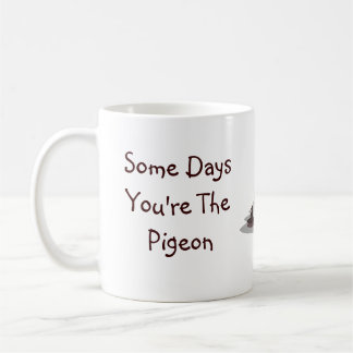 Mug Quelques jours vous êtes le pigeon, quelques jours