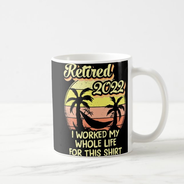 Mug Retraité 2022 J'Ai Travaillé Toute Ma Vie Amusante (Droite)