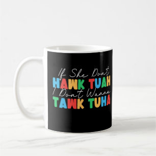 Mug Si elle n'Hawk Tuah je ne veux pas Tawk Tuha