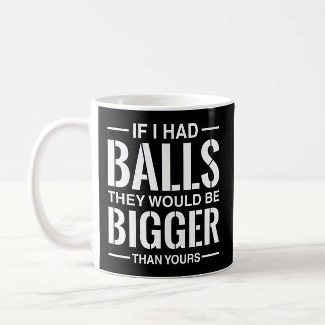 Mug Si J'Avais Des Boules, Ils Seraient Plus Gros Que  (Gauche)