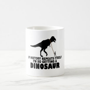Mug Si l'histoire se répète que j'obtiens un dinosau
