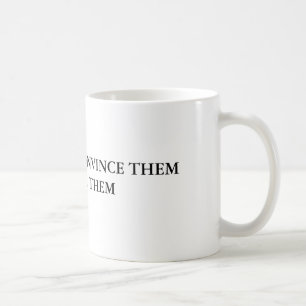 MUG SI VOUS NE POUVEZ PAS LES CONVAINCRE CONFONDEZ-LES