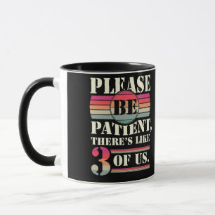 Mug S'il vous plaît, soyez patient Il y a 3 de nous