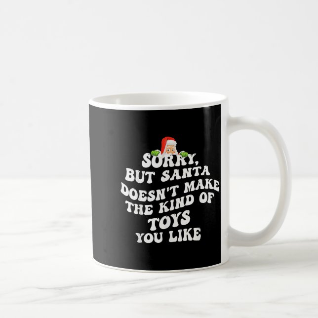 Mug Sorry But Santa Doesn't Make The Kind Of Toys You  (Droite)