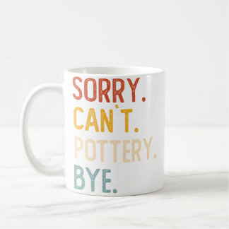 Mug Sorry Can'T Pottery Bye Shirts Funny Pottery Lover