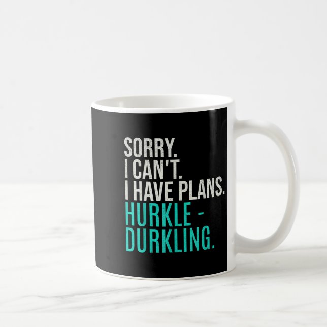 Mug Sorry I Can't Have Plans Hurkle Durkling Funny Hur (Droite)