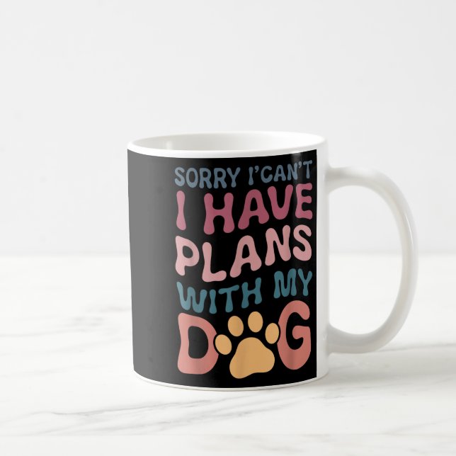 Mug Sorry I Can't I Have Plans With My Dog  (Droite)