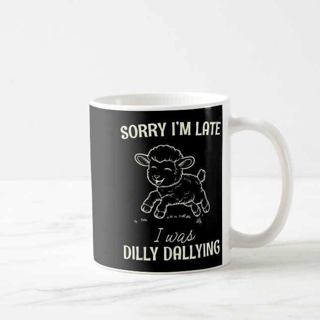 Mug Sorry I’m Late I Was Dilly Dallying Funny Gift  (Droite)