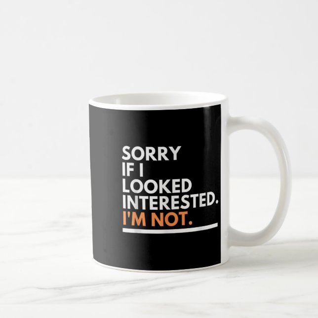 Mug Sorry If I Look Interested. I'm Not Sarcasm  (Droite)