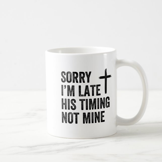 Mug Sorry I'm Late His Timing Not Mine Shirt  (Droite)