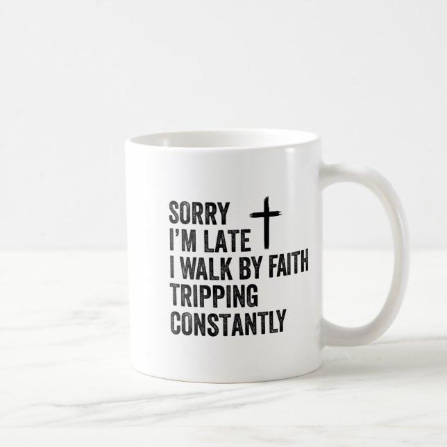 Mug Sorry I'm Late I Walk By Faith Tripng Constantly A (Droite)