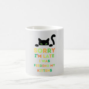 Mug Sorry i'm late i was feeding my kittens