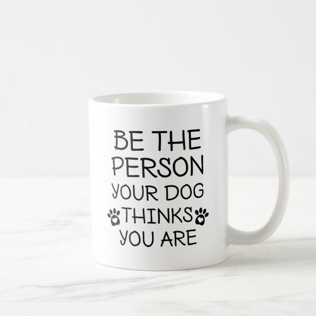Mug Soyez La Personne Que Votre Chien Pense Être (Droite)