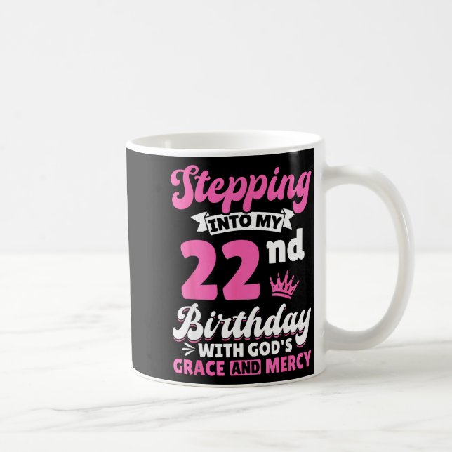 Mug Stepng Into My 22nd Birthday With Gods Grace And M (Droite)