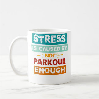 Mug Stress Is Caused By Not Parkour Enough Funny Parko