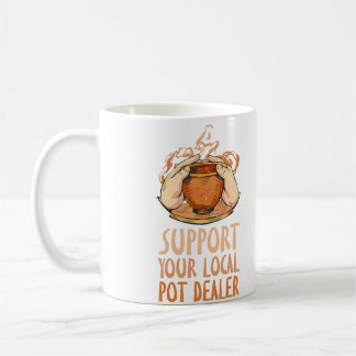 Mug Support Your Local Pot Dealer Funny Pottery Maker
