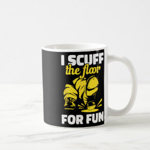 Mug Tap Dancing I Scuff Floor For Fun Tap Dancer T