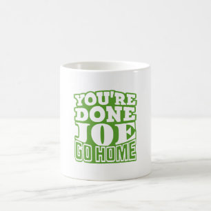 Mug T'as fini Joe RENTRE CHEZ TOI