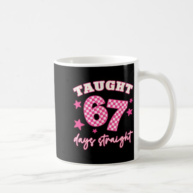 Mug Taught 67 Days Straight Funny 6 7 Teachers Student (Droite)