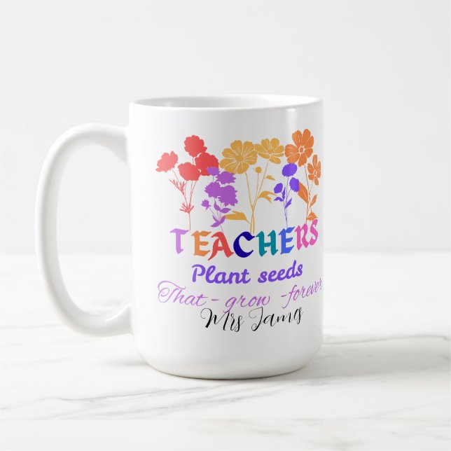 Mug Teachers plant seeds that grow teacher life (Gauche)