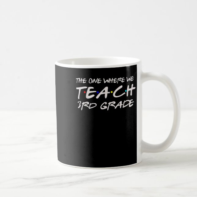 Mug The One Where We Teach 3rd Grade Teacher Gift For  (Droite)