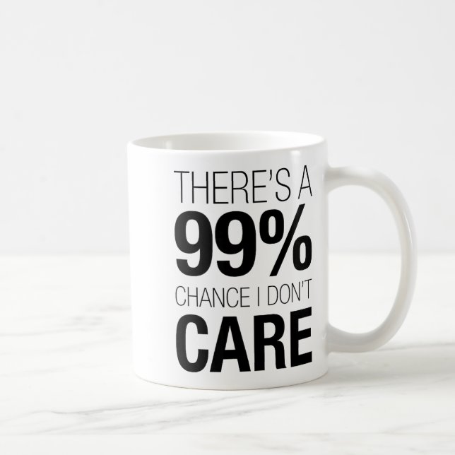 Mug There's A 99% Chance I Don't Care Shirt Keep Think (Droite)