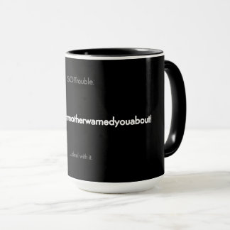 Mug thetroubleyourmotherwarnedyouabout