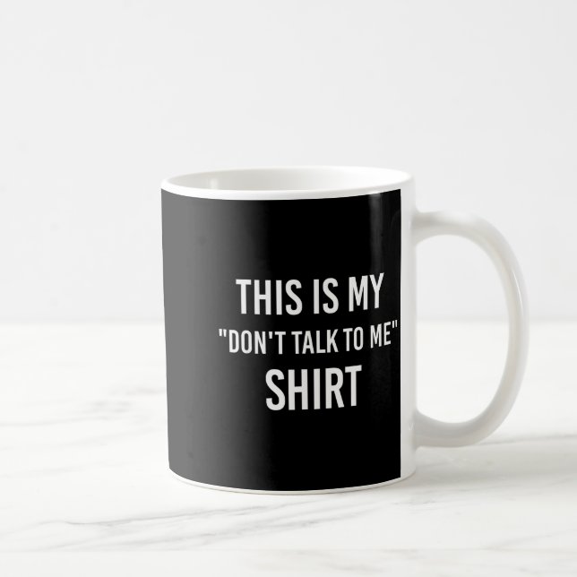 Mug This Is My Don't Talk To Me Shirt - Funny Meme Gif (Droite)