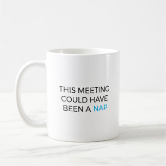 Mug This meeting could have been a nap