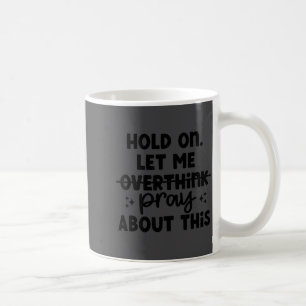 Mug Tiens bon, laisse-moi ne pas trop réfléchir, prie