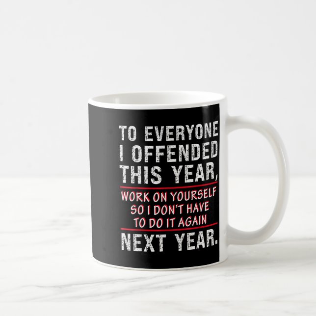 Mug To Everyone I Offended This Year Work On Yourself  (Droite)