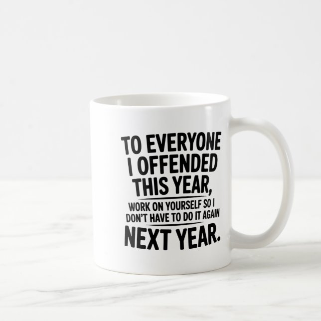 Mug To Everyone I Offended This Year Work On Yourself  (Droite)