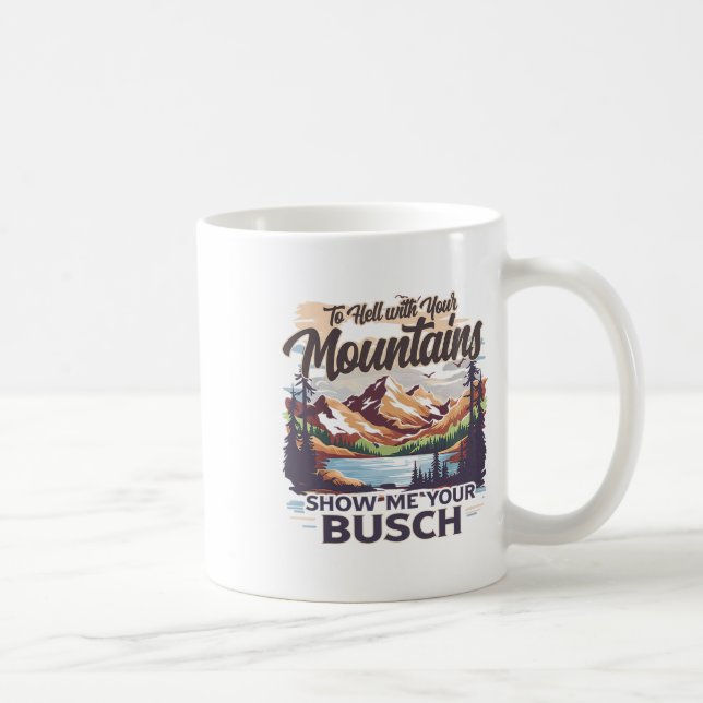 Mug To Hell With Your Mountains Show Me Your Busch Hum (Droite)