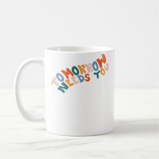 Mug Tomorrow Needs You