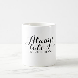 Mug Toujours en retard mais ça vaut la peine d'attendr