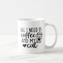 Tout ce dont j'ai besoin c'est du café et mon chat