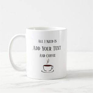 Mug Tout Ce Dont J'Ai Besoin, Ton Texte Et Ton Café