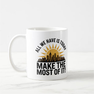 Mug Tout Ce Que Nous Avons C'est Aujourd'hui – Profite