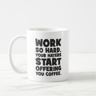 Mug Travaillez Si Dur Vos Hatères Commencent À Vous Of