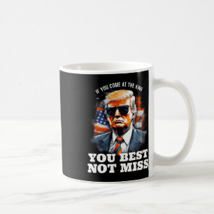 Mug Trump Shirt Si Vous Venez Au Roi, Il Vaut Mieux Ne