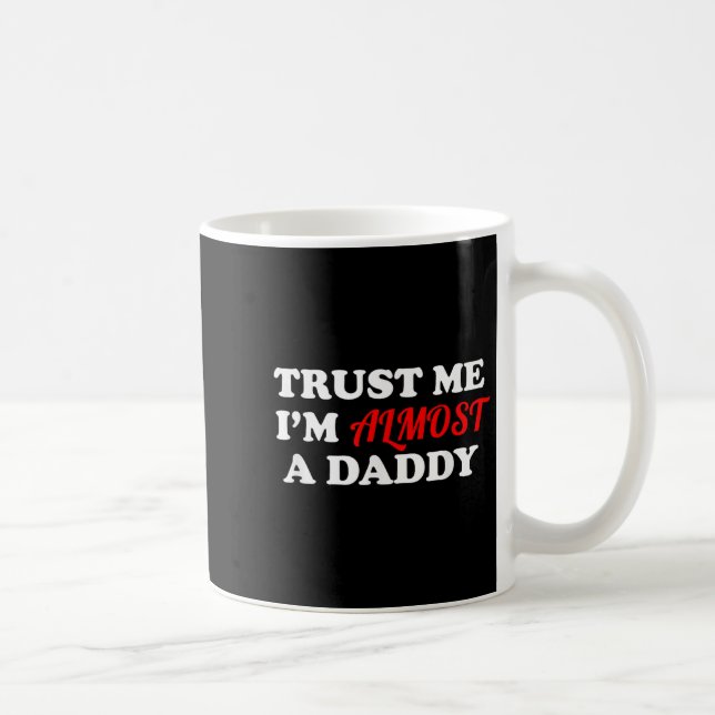 Mug Trust Me I'm Almost A Daddy Funny Father's Day Mem (Droite)