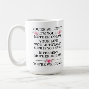 Mug Tu as tellement de chance que je sois ta belle-mèr