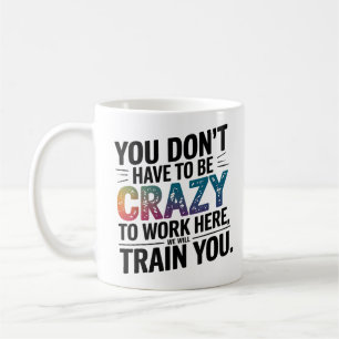 Mug Tu n'as pas besoin d'être fou pour travailler ici,