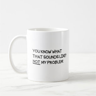 Mug Tu Sais Ce Que Ça Semble Ne Pas Être Mon Problème