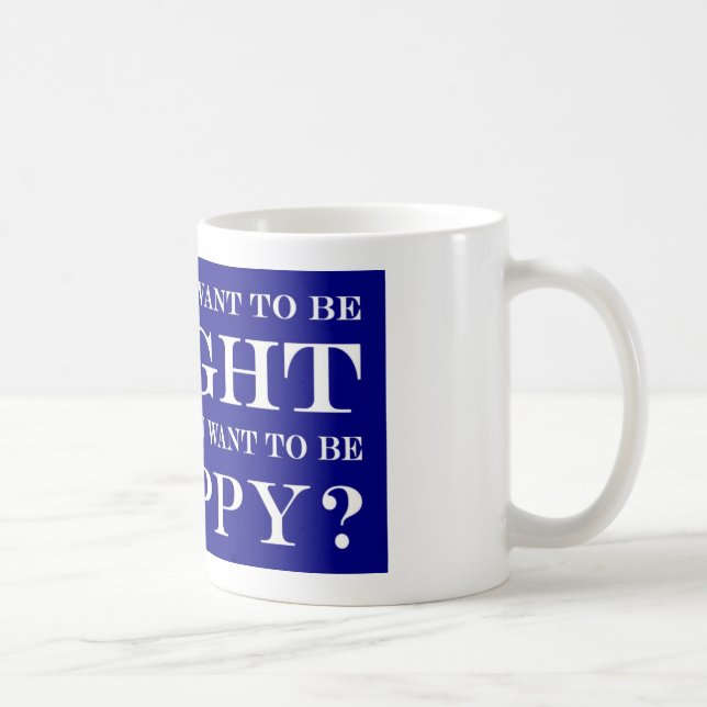 Mug Voulez-vous avoir raison ou heureux ? 005 (Droite)